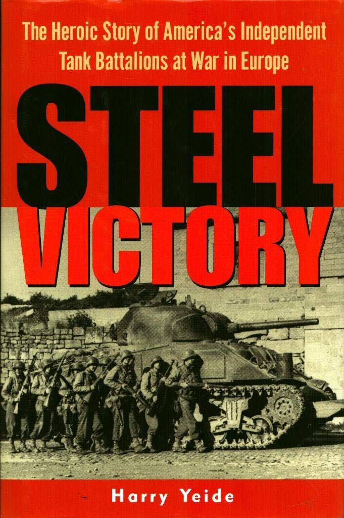 Steel Victory: The Heroic Story of America s Independent Tank Battalions at War in Europe