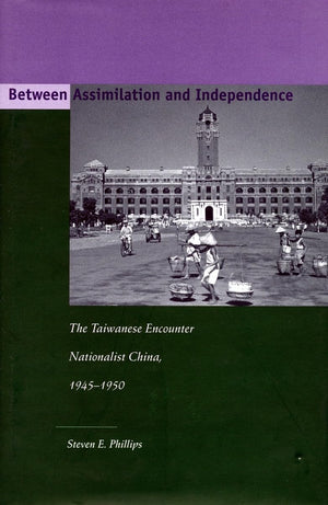 Between Assimilation And Independence: The Taiwanese Encounter Nationalist China, 19451950,Used