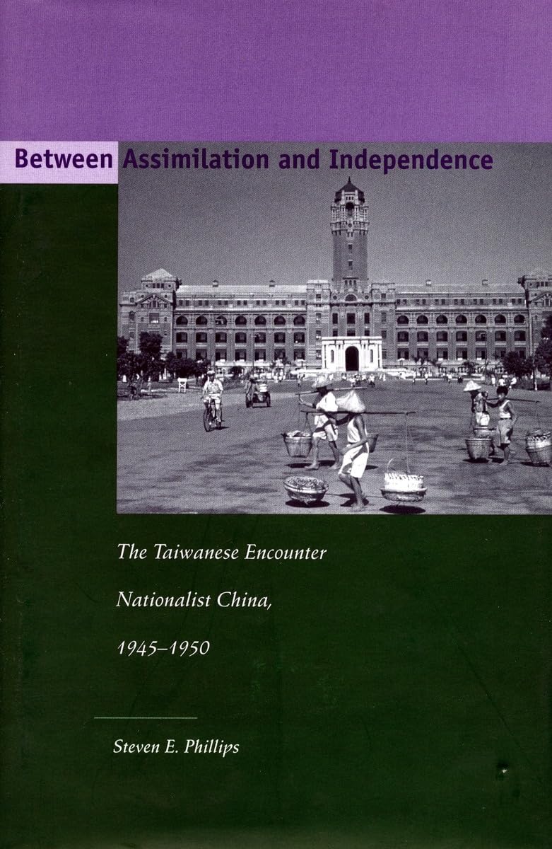 Between Assimilation And Independence: The Taiwanese Encounter Nationalist China, 19451950,Used