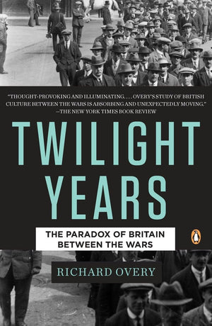 The Twilight Years: The Paradox Of Britain Between The Wars,New