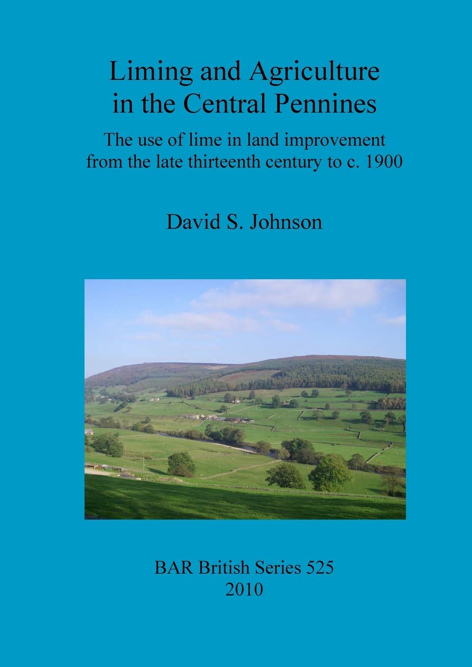Liming and Agriculture in the Central Pennines: The Use of Lime in Land Improvement from the Late Thirteenth Century to c.1900 (,Used