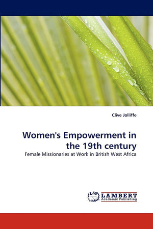 Women's Empowerment in the 19th century: Female Missionaries at Work in British West Africa,Used
