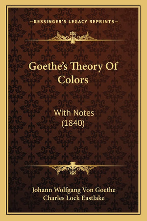 Goethe's Theory Of Colors: With Notes (1840),New