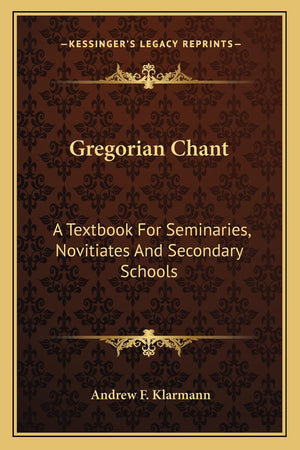 Gregorian Chant: A Textbook For Seminaries, Novitiates And Secondary Schools