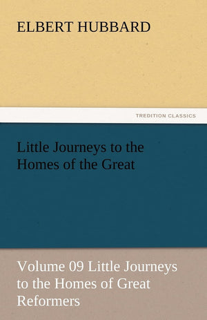 Little Journeys to the Homes of the Great  Volume 09 Little Journeys to the Homes of Great Reformers,Used