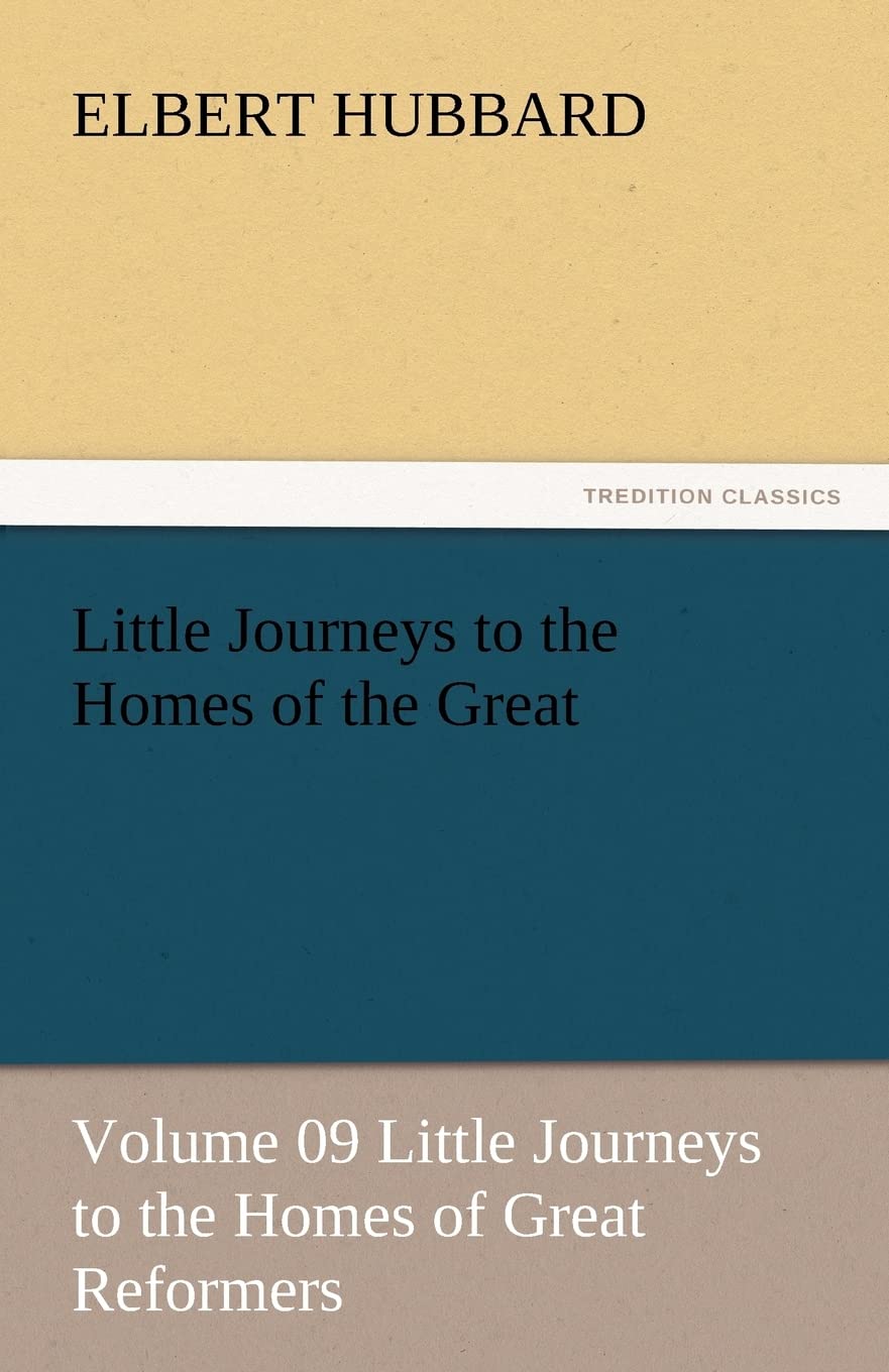 Little Journeys to the Homes of the Great  Volume 09 Little Journeys to the Homes of Great Reformers,Used