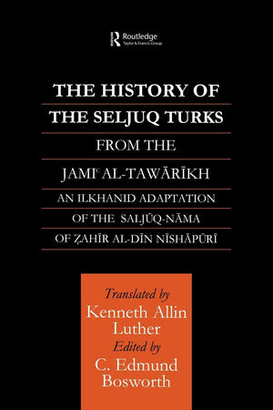 The History of the Seljuq Turks (Routledge Studies in the History of Iran and Turkey),New