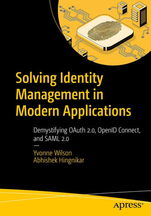 Solving Identity Management in Modern Applications: Demystifying OAuth 2.0, OpenID Connect, and SAML 2.0,Used