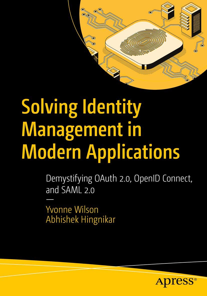 Solving Identity Management in Modern Applications: Demystifying OAuth 2.0, OpenID Connect, and SAML 2.0,Used