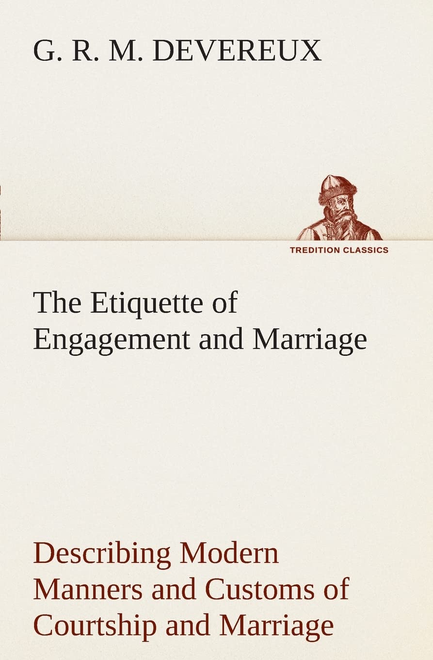 The Etiquette of Engagement and Marriage Describing Modern Manners and Customs of Courtship and Marriage, and giving Full Detail,Used