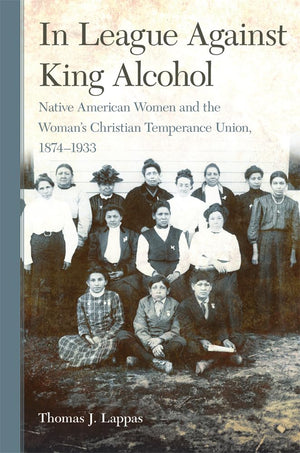 In League Against King Alcohol: Native American Women And The Woman'S Christian Temperance Union, 18741933,Used