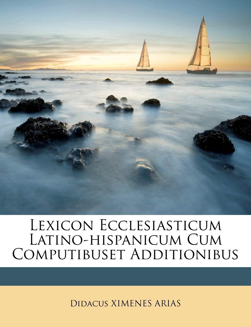 Lexicon Ecclesiasticum Latinohispanicum Cum Computibuset Additionibus (Spanish Edition),New