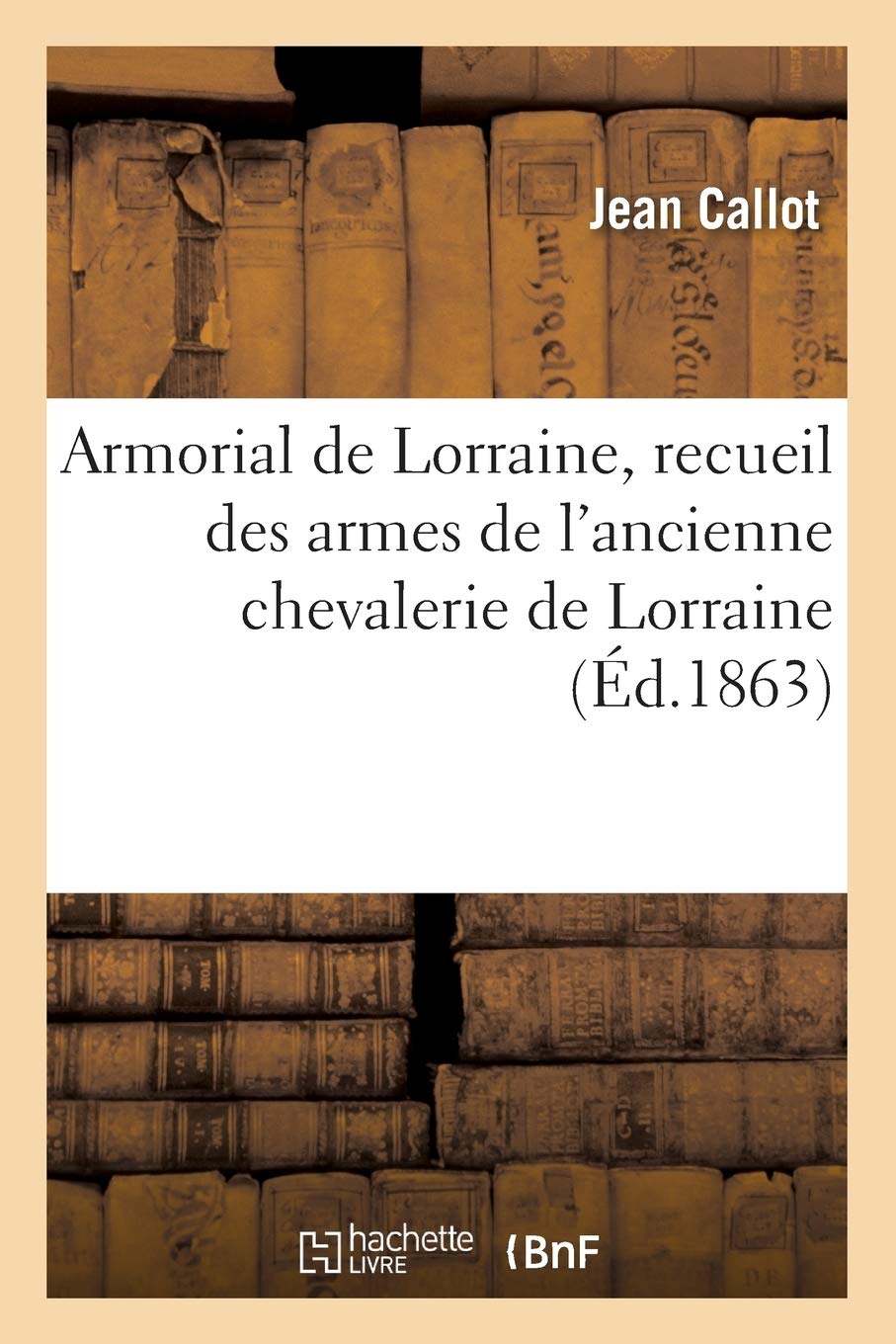 Armorial De Lorraine, Recueil Des Armes De L'Ancienne Chevalerie De Lorraine (D.1863) (Religion) (French Edition),New