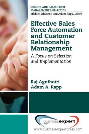 Effective Sales Force Automation and Customer Relationship Management: A Focus on Selection and Implementation,New