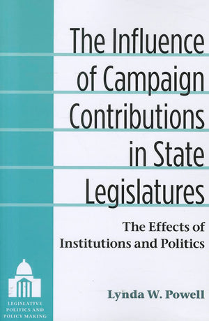 The Influence of Campaign Contributions in State Legislatures: The Effects of Institutions and Politics (Legislative Politics An,Used