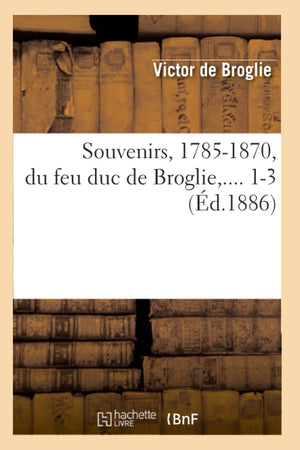 Souvenirs, 17851870, Du Feu Duc De Broglie. Tome 1 (D.1886) (Histoire) (French Edition),New