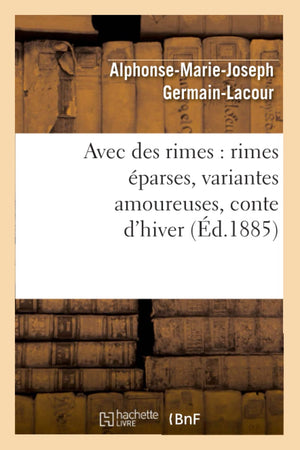Avec Des Rimes: Rimes Parses, Variantes Amoureuses, Conte D'Hiver (D.1885) (Litterature) (French Edition),Used