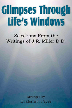 Glimpses Through Life'S Windows, Selections From The Writings Of J.R. Miller D.D.,Used