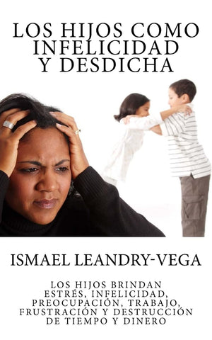 Los hijos como infelicidad y desdicha: Los hijos brindan estrs, infelicidad, preocupacin, trabajo, frustracin y destrucci,Used