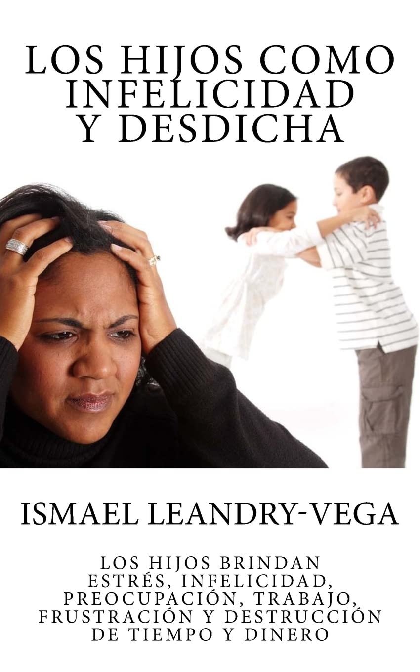Los hijos como infelicidad y desdicha: Los hijos brindan estrs, infelicidad, preocupacin, trabajo, frustracin y destrucci,Used