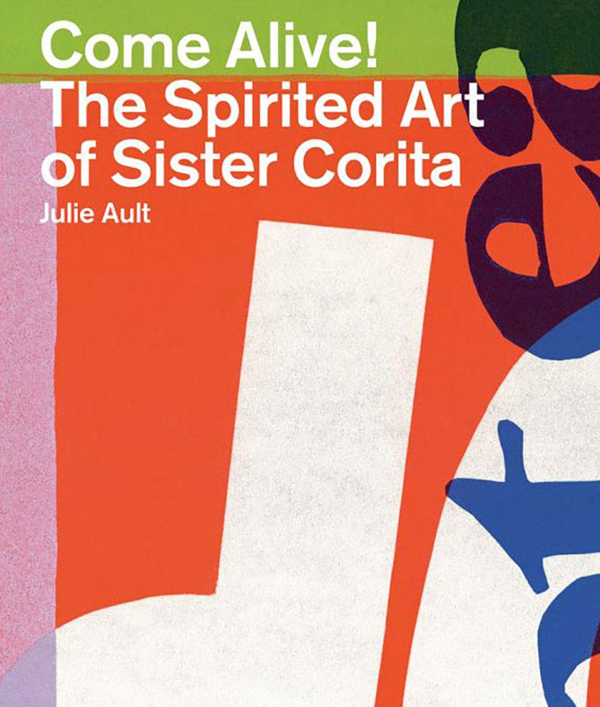Come Alive!: The Spirited Art of Sister Corita,New