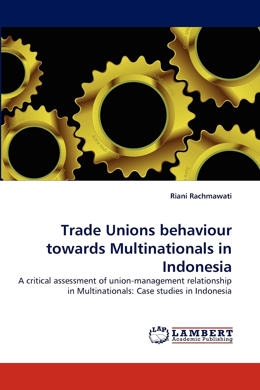 Trade Unions behaviour towards Multinationals in Indonesia: A critical assessment of unionmanagement relationship in Multinatio,Used