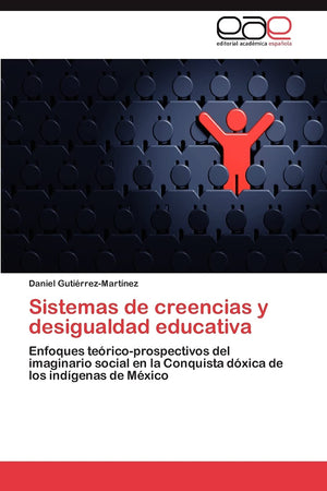 Sistemas de creencias y desigualdad educativa: Enfoques tericoprospectivos del imaginario social en la Conquista dxica de l,Used