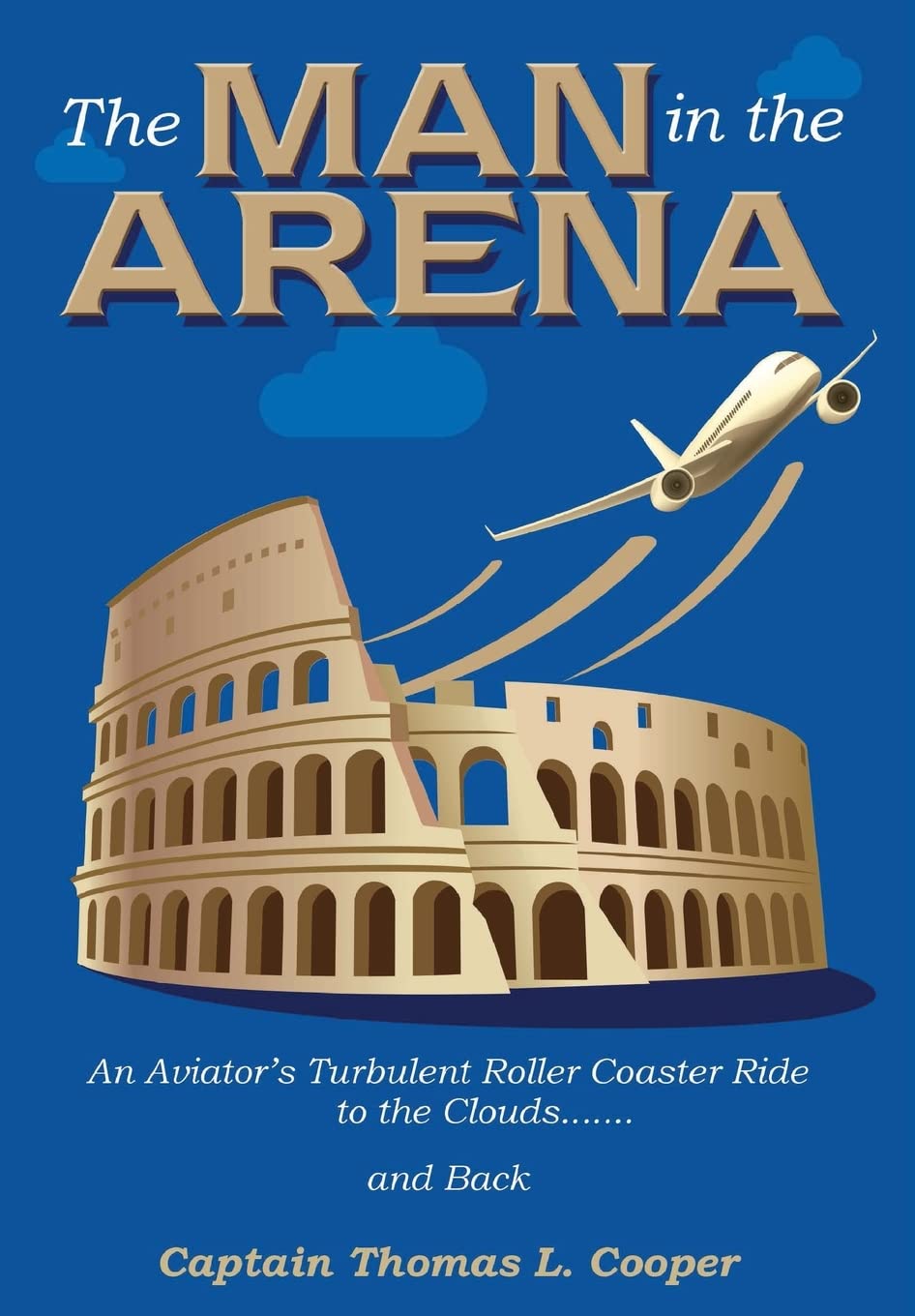 The Man in the Arena: The Story of an Aviator's RollerCoaster Ride to the Clouds and Back,Used