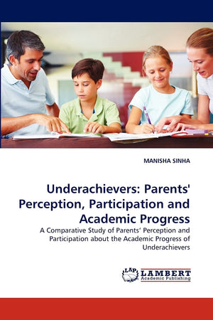 Underachievers: Parents' Perception, Participation and Academic Progress: A Comparative Study of Parents' Perception and Partici,Used