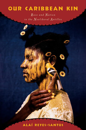 Our Caribbean Kin: Race And Nation In The Neoliberal Antilles (Critical Caribbean Studies),Used