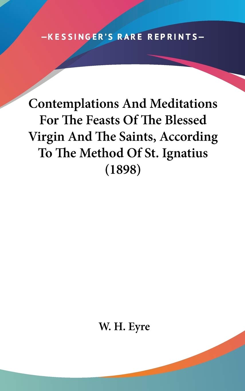 Contemplations And Meditations For The Feasts Of The Blessed Virgin And The Saints, According To The Method Of St. Ignatius (189,New