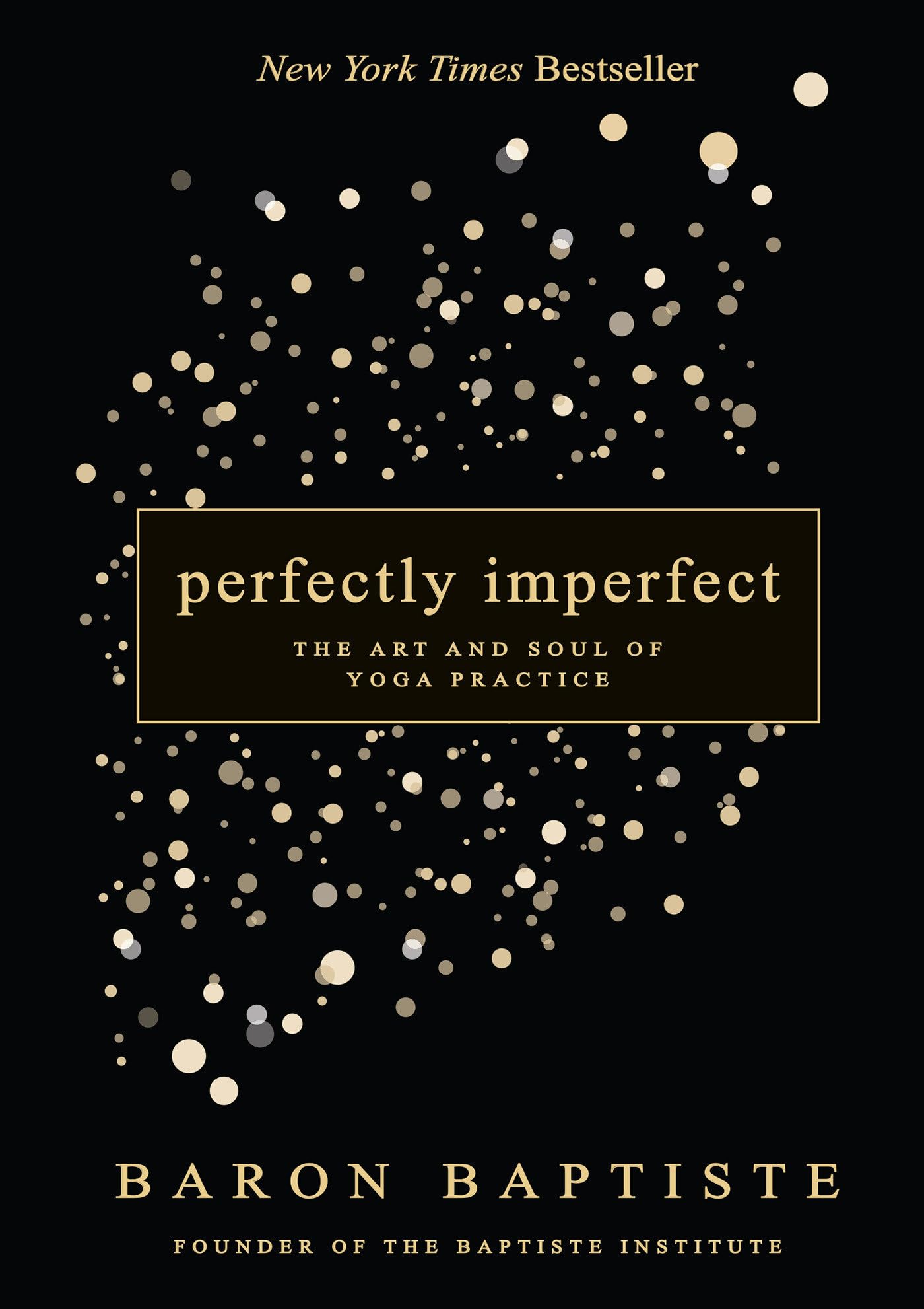 Perfectly Imperfect: The Art And Soul Of Yoga Practice