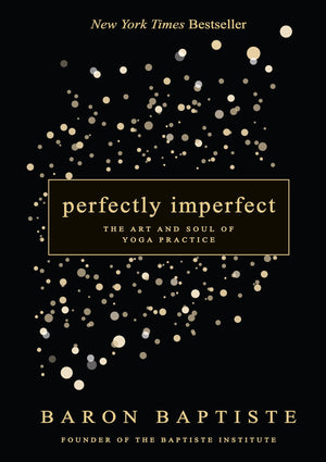 Perfectly Imperfect: The Art And Soul Of Yoga Practice