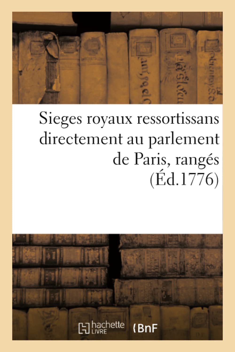 Sieges Royaux Ressortissans Directement Au Parlement De Paris, Rangs (D.1776) (Sciences Sociales) (French Edition),New