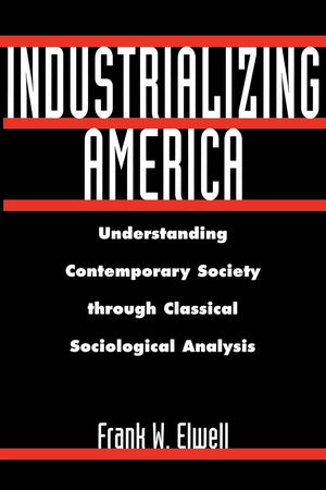 Industrializing America: Understanding Contemporary Society through Classical Sociological Analysis,Used
