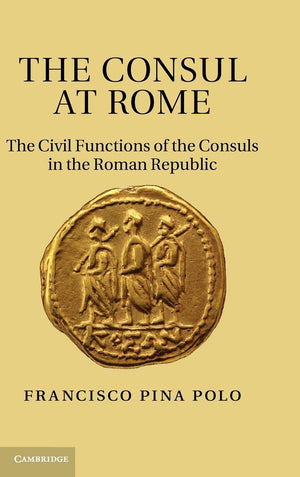 The Consul at Rome: The Civil Functions of the Consuls in the Roman Republic,Used