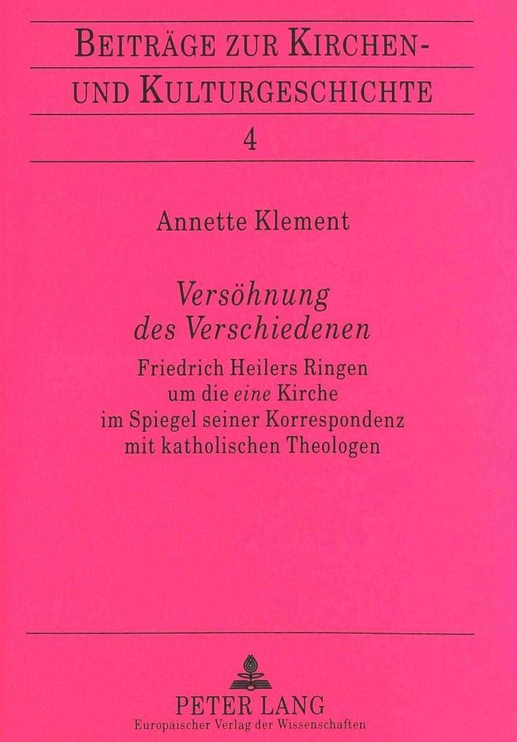Vershnung des Verschiedenen: Friedrich Heilers Ringen um die 'eine' Kirche im Spiegel seiner Korrespondenz mit katholischen Theo,Used