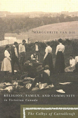 Religion, Family, and Community in Victorian Canada: The Colbys of Carrollcroft (McGillQueens Studies in the Hist of Re) (Volum,Used