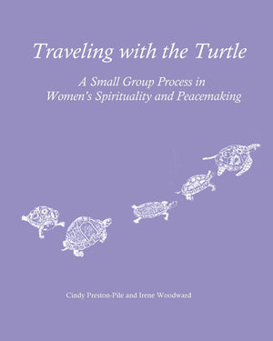 Traveling With The Turtle: A Small Group Process In Women'S Spirituality And Peacemaking,New