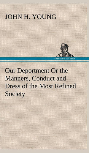 Our Deportment Or the Manners, Conduct and Dress of the Most Refined Society,Used