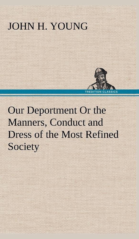 Our Deportment Or the Manners, Conduct and Dress of the Most Refined Society,Used