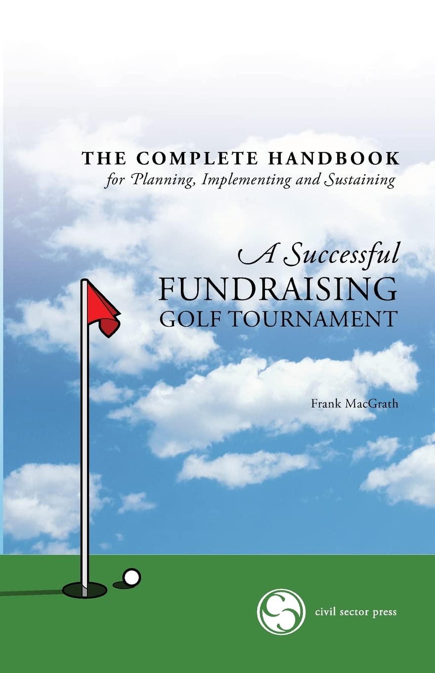 The Complete Handbook For A Successful Fundraising Golf Tournament: Everything You Need To Know To Plan, Implement And Sustain A,Used