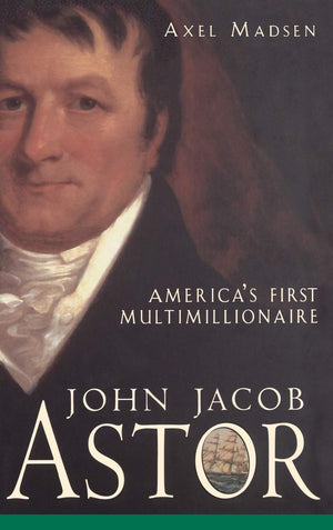 John Jacob Astor: America's First Multimillionaire,Used