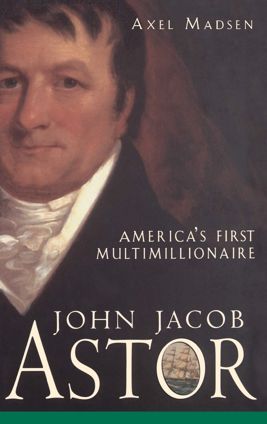 John Jacob Astor: America's First Multimillionaire,Used