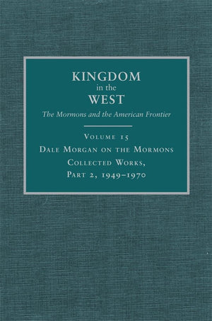 Dale Morgan on the Mormons: Collected Works, Part 2, 19491970 (Volume 15) (Kingdom in the West: The Mormons and the American Fr,Used