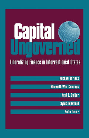 Capital Ungoverned: Liberalizing Finance in Interventionist States,Used
