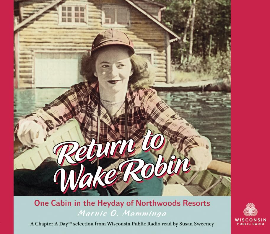 Return to Wake Robin: One Cabin in the Heyday of Northwoods Resorts,Used