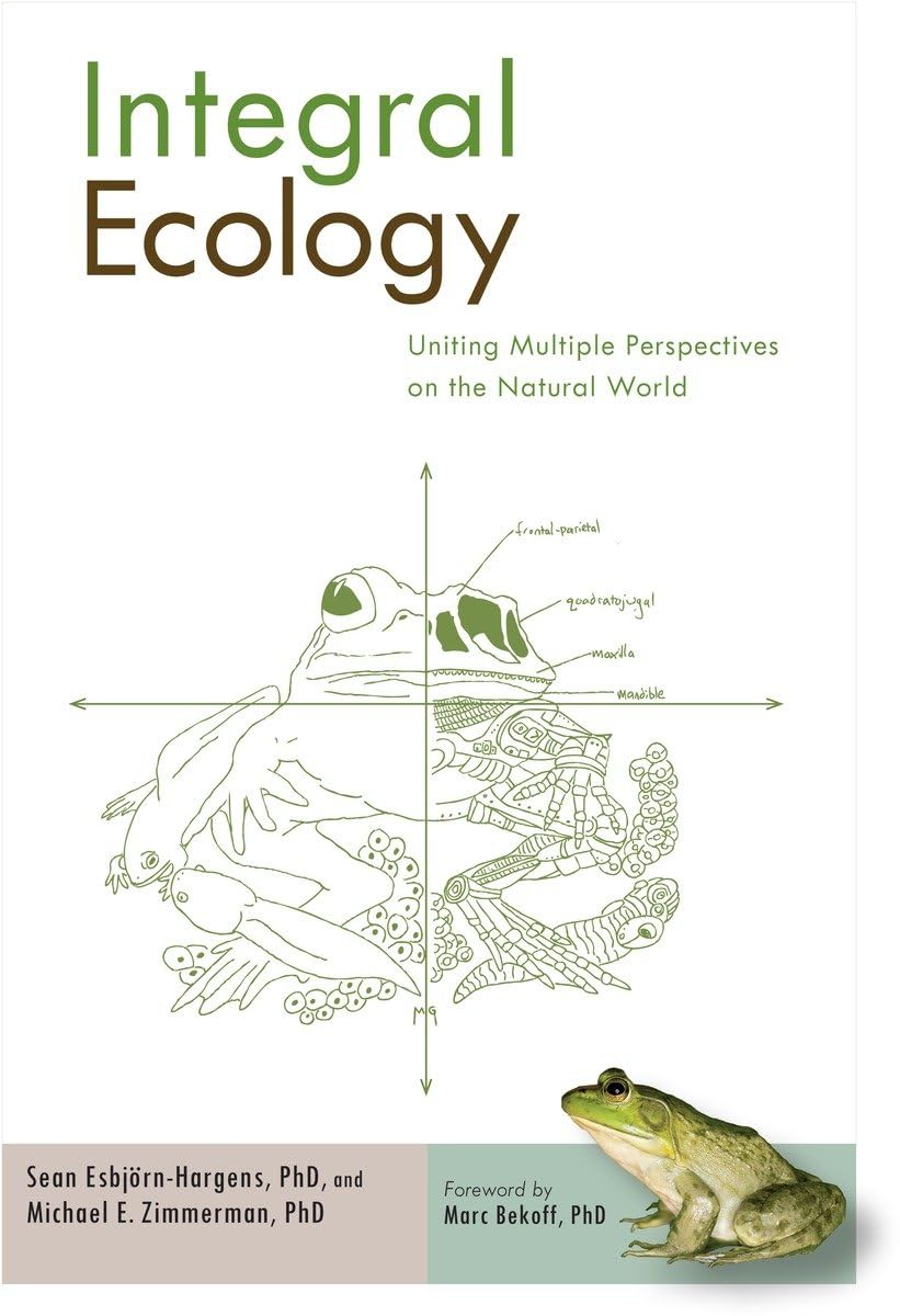 Integral Ecology: Uniting Multiple Perspectives on the Natural World,New
