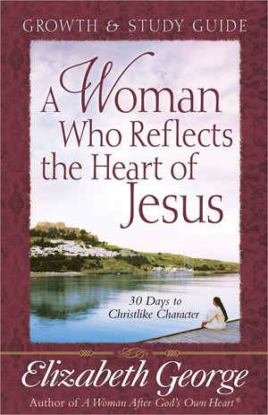 A Woman Who Reflects the Heart of Jesus Growth and Study Guide: 30 Days to Christlike Character,New