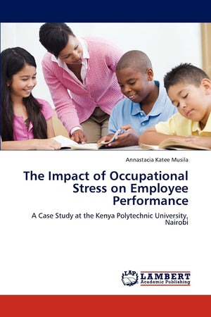 The Impact of Occupational Stress on Employee Performance: A Case Study at the Kenya Polytechnic University, Nairobi,Used